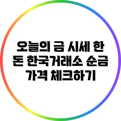 오늘의 금 시세 한 돈: 한국거래소 순금 가격 체크하기