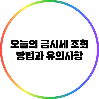 오늘의 금시세 조회 방법과 유의사항