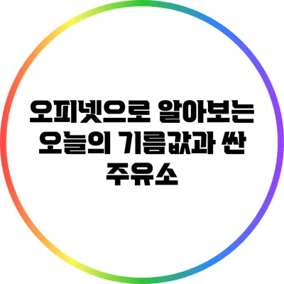 오피넷으로 알아보는 오늘의 기름값과 싼 주유소