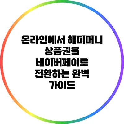 온라인에서 해피머니 상품권을 네이버페이로 전환하는 완벽 가이드