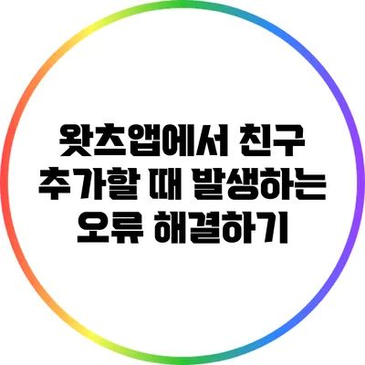 왓츠앱에서 친구 추가할 때 발생하는 오류 해결하기