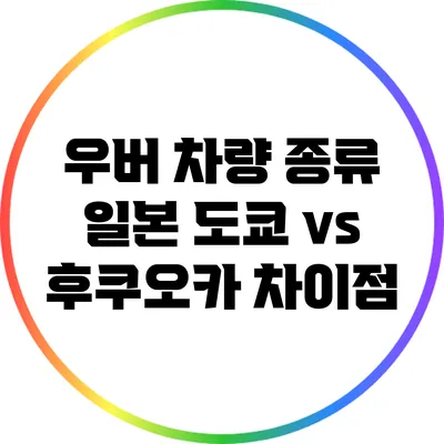 우버 차량 종류: 일본 도쿄 vs 후쿠오카 차이점