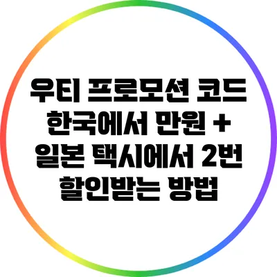 우티 프로모션 코드: 한국에서 만원 + 일본 택시에서 2번 할인받는 방법