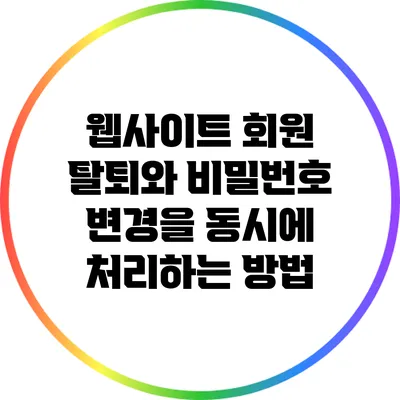 웹사이트 회원 탈퇴와 비밀번호 변경을 동시에 처리하는 방법