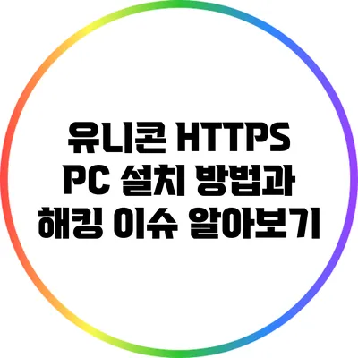 유니콘 HTTPS PC 설치 방법과 해킹 이슈 알아보기