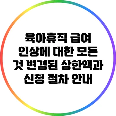 육아휴직 급여 인상에 대한 모든 것: 변경된 상한액과 신청 절차 안내
