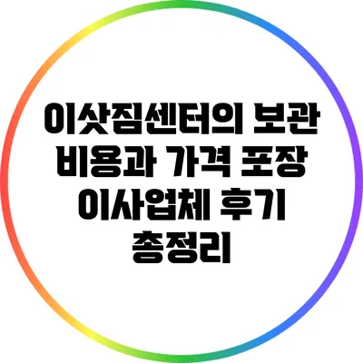 이삿짐센터의 보관 비용과 가격: 포장 이사업체 후기 총정리