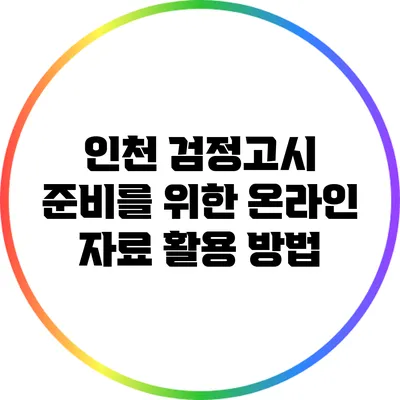 인천 검정고시 준비를 위한 온라인 자료 활용 방법