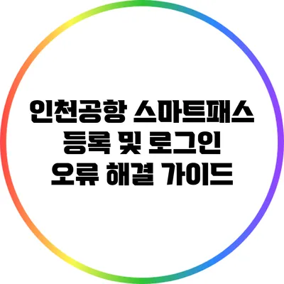 인천공항 스마트패스 등록 및 로그인 오류 해결 가이드