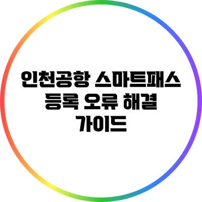 인천공항 스마트패스 등록 오류 해결 가이드