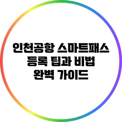 인천공항 스마트패스 등록: 팁과 비법 완벽 가이드