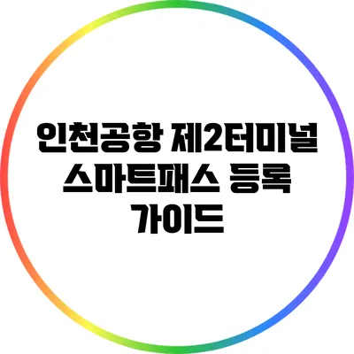 인천공항 제2터미널 스마트패스 등록 가이드