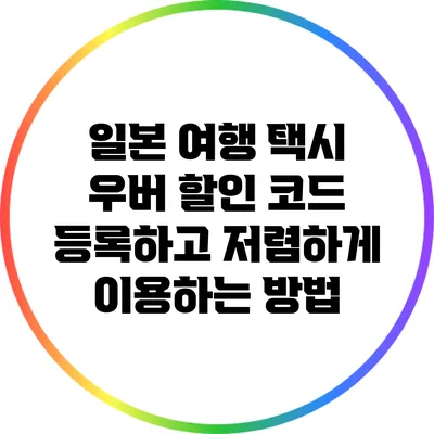 일본 여행: 택시 우버 할인 코드 등록하고 저렴하게 이용하는 방법