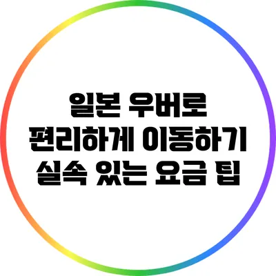 일본 우버로 편리하게 이동하기: 실속 있는 요금 팁