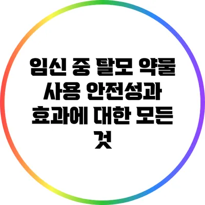 임신 중 탈모 약물 사용: 안전성과 효과에 대한 모든 것