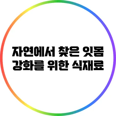 자연에서 찾은 잇몸 강화를 위한 식재료