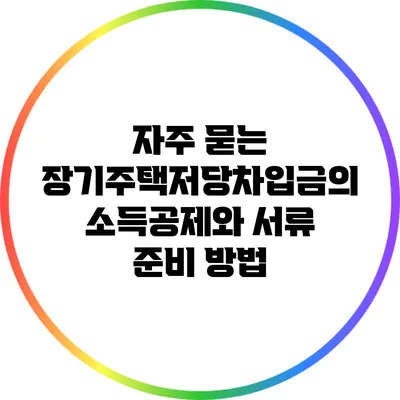 자주 묻는 장기주택저당차입금의 소득공제와 서류 준비 방법