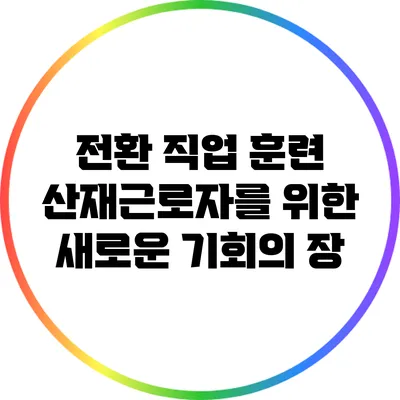 전환 직업 훈련: 산재근로자를 위한 새로운 기회의 장