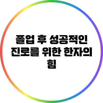 졸업 후 성공적인 진로를 위한 한자의 힘
