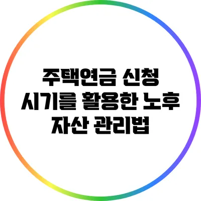 주택연금 신청 시기를 활용한 노후 자산 관리법