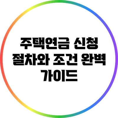 주택연금 신청 절차와 조건 완벽 가이드