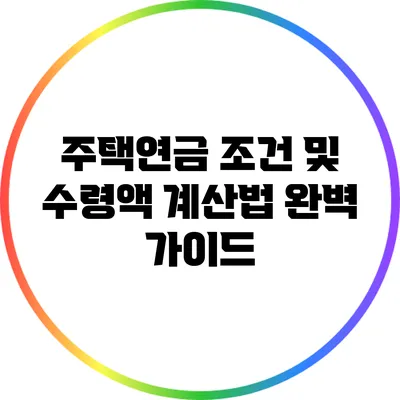 주택연금 조건 및 수령액 계산법 완벽 가이드