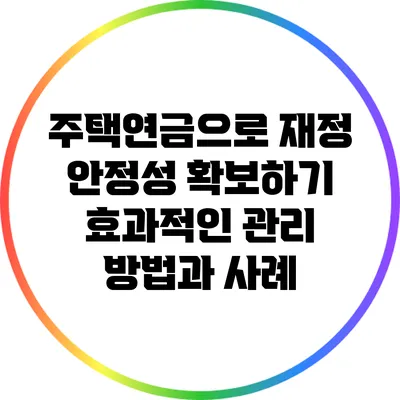 주택연금으로 재정 안정성 확보하기: 효과적인 관리 방법과 사례