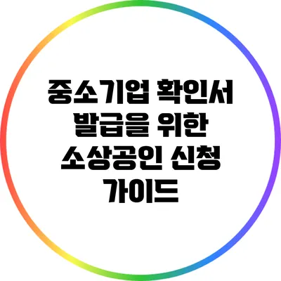 중소기업 확인서 발급을 위한 소상공인 신청 가이드