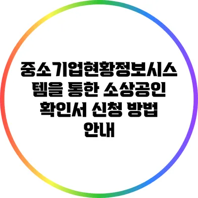 중소기업현황정보시스템을 통한 소상공인 확인서 신청 방법 안내