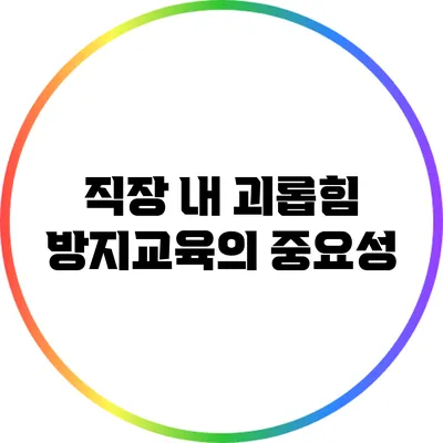 직장 내 괴롭힘 방지교육의 중요성