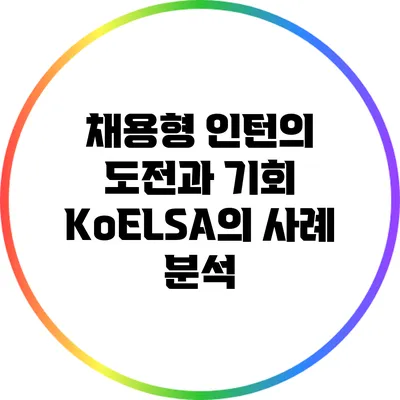 채용형 인턴의 도전과 기회: KoELSA의 사례 분석