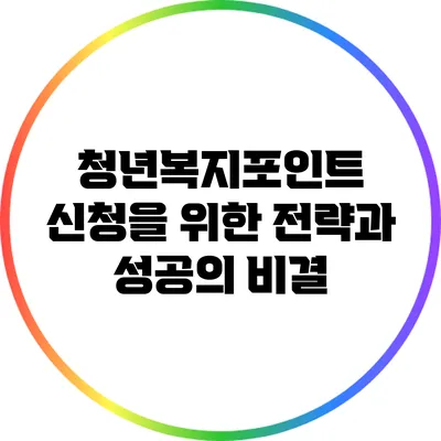 청년복지포인트 신청을 위한 전략과 성공의 비결