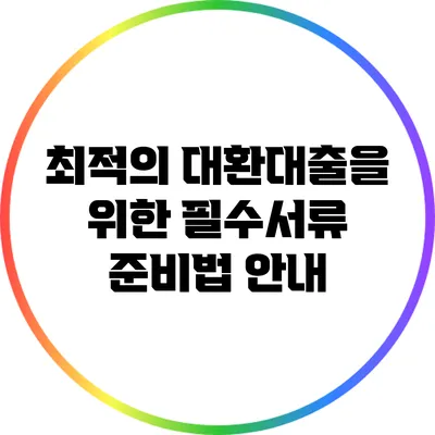 최적의 대환대출을 위한 필수서류 준비법 안내