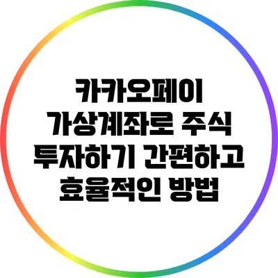 카카오페이 가상계좌로 주식 투자하기: 간편하고 효율적인 방법