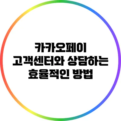 카카오페이 고객센터와 상담하는 효율적인 방법