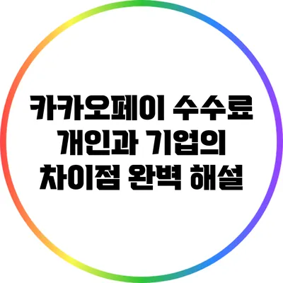 카카오페이 수수료: 개인과 기업의 차이점 완벽 해설