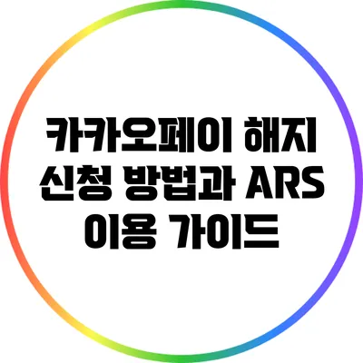 카카오페이 해지 신청 방법과 ARS 이용 가이드