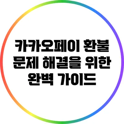 카카오페이 환불 문제 해결을 위한 완벽 가이드