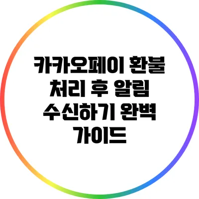 카카오페이 환불 처리 후 알림 수신하기: 완벽 가이드