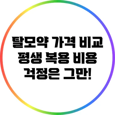 탈모약 가격 비교: 평생 복용 비용 걱정은 그만!