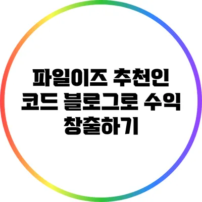 파일이즈 추천인 코드 블로그로 수익 창출하기