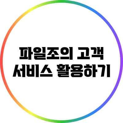 파일조의 고객 서비스 활용하기