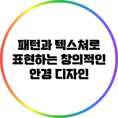패턴과 텍스쳐로 표현하는 창의적인 안경 디자인