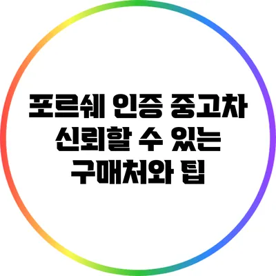 포르쉐 인증 중고차: 신뢰할 수 있는 구매처와 팁
