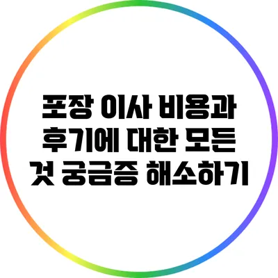 포장 이사 비용과 후기에 대한 모든 것: 궁금증 해소하기