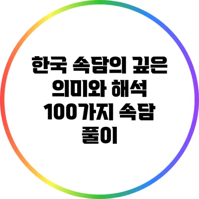한국 속담의 깊은 의미와 해석: 100가지 속담 풀이