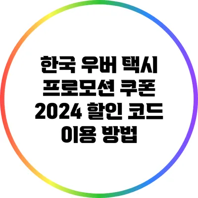 한국 우버 택시 프로모션 쿠폰 2024 할인 코드 이용 방법