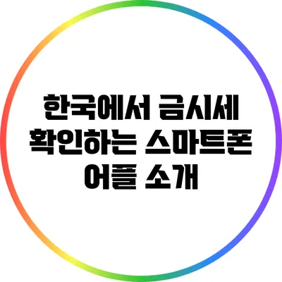 한국에서 금시세 확인하는 스마트폰 어플 소개