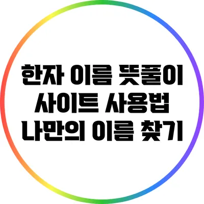 한자 이름 뜻풀이 사이트 사용법: 나만의 이름 찾기