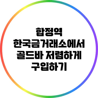 합정역 한국금거래소에서 골드바 저렴하게 구입하기